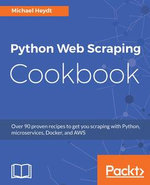 Python Web Scraping Cookbook : Over 90 proven recipes to get you scraping with Python, micro services, Docker and AWS - Michael Heydt