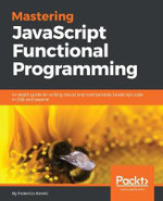 Mastering JavaScript Functional Programming : In-depth guide for writing robust and maintainable JavaScript code in ES8 and beyond - Federico Kereki