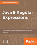 Java 9 Regular Expressions : A hands-on guide to implement zero-length assertions, back-references, quantifiers, and many more - Anubhava Srivastava