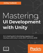 Mastering UI Development with Unity : An in-depth guide to developing engaging user interfaces with Unity 5, Unity 2017, and Unity 2018 - Ashley Godbold