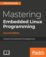 Mastering Embedded Linux Programming : Unleash the full potential of Embedded Linux - Chris Simmonds