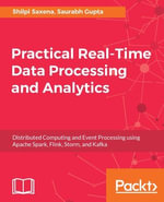 Practical Real-time Data Processing and Analytics : A practical guide to help you tackle different real-time data processing and analytics problems using the best tools for each scenario - Shilpi Saxena