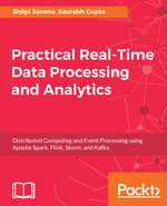 Practical Real-time Data Processing and Analytics : A practical guide to help you tackle different real-time data processing and analytics problems using the best tools for each scenario - Saurabh Gupta Shilpi Saxena