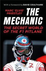 The Mechanic : The Secret World of the F1 Pitlane - Marc 'Elvis' Priestley