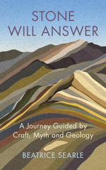 Stone Will Answer : A Journey Guided by Craft, Myth and Geology - Beatrice Searle