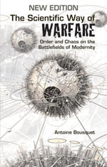 The Scientific Way of Warfare : Order and Chaos on the Battlefields of Modernity - Antoine J. Bousquet