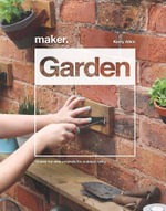 Maker.Garden : 15 Step-by-Step Projects for Outdoor Living - Kerry Allen