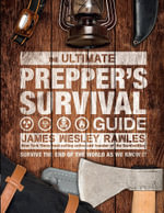 The Ultimate Prepper's Survival Guide : Survive the End of the World as We Know It - James Wesley Rawles