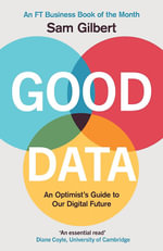 Good Data : An Optimist's Guide to Our Digital Future - Sam Gilbert