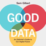 Good Data : An Optimist's Guide to Our Digital Future - Sam Gilbert