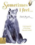 Sometimes I Feel... : A Menagerie of Feelings Big and Small - Sarah Maycock
