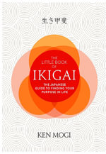 The Little Book of Ikigai : The Japanese Guide to Finding Your Purpose in Life - Ken Mogi
