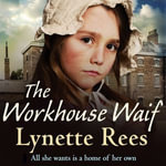 The Workhouse Waif : A heartwarming historical saga about friendship, love and finding a place to call home - Lynette Rees