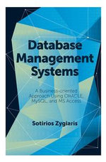 Database Management Systems : A Business-Oriented Approach Using ORACLE, MySQL and MS Access - Sotirios Zygiaris