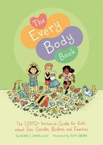 The Every Body Book : The LGBTQ+ Inclusive Guide for Kids about Sex, Gender, Bodies, and Families - Rachel E. Simon