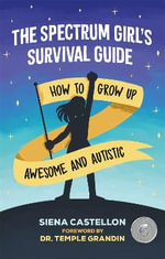 The Spectrum Girl's Survival Guide : How to Grow Up Awesome and Autistic - Siena Castellon