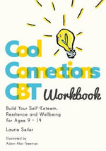 Cool Connections CBT Workbook : Build Your Self-Esteem, Resilience and Wellbeing for Ages 9 - 14 - Laurie Seiler