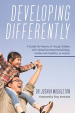 Developing Differently : A Guide for Parents of Young Children with Global Developmental Delay, Intellectual Disability, or Autism - Joshua Muggleton