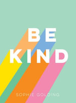 Be Kind : Uplifting Stories of Selfless Acts from Around the World - Sophie Golding