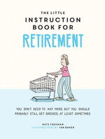 The Little Instruction Book for Retirement : Tongue-in-Cheek Advice for the Newly Retired - Kate Freeman