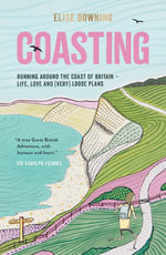 Coasting : Running Around the Coast of Britain - Life, Love and (Very) Loose Plans - Elise Downing