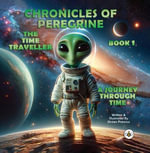 Chronicles of Peregrine the Time Traveller : A Journey Through Time - Kirsten Pistorius
