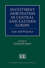 Investment Arbitration in Central and Eastern Europe : Law and Practice - Csongor Nagy
