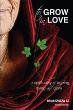 To Grow in Love : A Spirituality of Ageing New Revised Edition - Brian Grogan