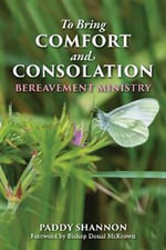To Bring Comfort and Consolation : The Ministry of Bereavement - Paddy Shannon