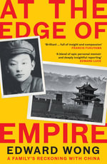 At the Edge of Empire : A Family's Reckoning with China: FINALIST FOR THE ORWELL PRIZE 2025 - Edward Wong