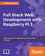 Full Stack Web Development with Raspberry Pi 3 : Build complex web applications with a portable computer - Soham Kamani