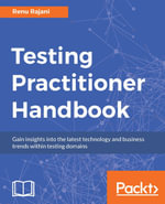 Testing Practitioner Handbook : Gain insights into the latest technology and business trends within testing domains - Renu Rajani