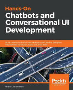 Hands-On Chatbots and Conversational UI Development : Build chatbots and voice user interfaces with Chatfuel, Dialogflow, Microsoft Bot Framework, Twilio, and Alexa Skills - Srini Janarthanam