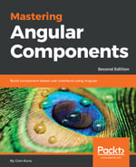 Mastering Angular Components : Build component-based user interfaces using Angular, 2nd Edition - Gion Kunz