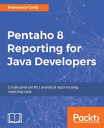 Pentaho 8 Reporting for Java Developers : Create reports and solve common report problems with minimal fuss. - Francesco Corti