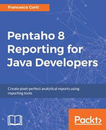 Pentaho 8 Reporting for Java Developers : Create reports and solve common report problems with minimal fuss. - Francesco Corti