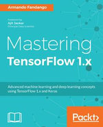 Mastering TensorFlow 1.x : Advanced machine learning and deep learning concepts using TensorFlow 1.x and Keras - Armando Fandango