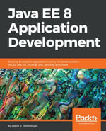 Java EE 8 Application Development : Develop Enterprise applications using the latest versions of CDI, JAX-RS, JSON-B, JPA, Security, and more - David R. Heffelfinger