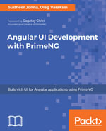 Angular UI Development with PrimeNG : Unleash the power of PrimeNG components to design compelling user interface for your Angular applications - Oleg Varaksin Sudheer Jonna