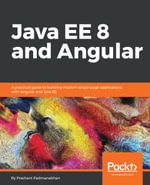 Java EE 8 and Angular : A practical guide to building modern single-page applications with Angular and Java EE - Prashant Padmanabhan