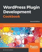 WordPress Plugin Development Cookbook : Create powerful plugins to extend the world's most popular CMS - Yannick Lefebvre