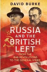 Russia and the British Left : From the 1848 Revolutions to the General Strike - David Burke