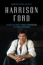 Harrison Ford : Masculinity and Stardom in Hollywood - Virginia  Luzon-Aguado