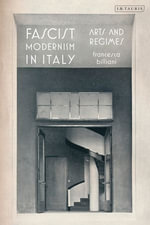 Fascist Modernism in Italy : Arts and Regimes - Francesca Billiani