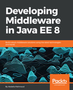 Developing Middleware in Java EE 8 : Build robust middleware solutions using the latest technologies and trends - Abdalla Mahmoud