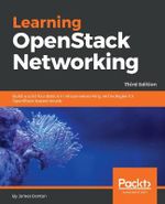 Learning OpenStack Networking : Build a solid foundation in virtual networking technologies for OpenStack-based clouds, 3rd Edition - James Denton