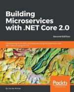 Building Microservices with .NET Core 2.0 : Transitioning monolithic architectures using microservices with .NET Core 2.0 using C# 7.0 - Gaurav Aroraa