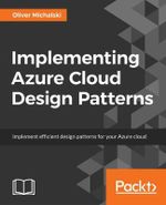 Implementing Azure Cloud Design Patterns : Implement efficient design patterns for data management, high availability, monitoring and other popular patterns on your Azure Cloud - Oliver Michalski
