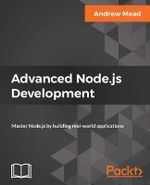 Advanced Node.js Development : Master Node.js by building real-world applications - Andrew Mead