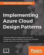 Implementing Azure Cloud Design Patterns : Implement efficient design patterns for data management, high availability, monitoring and other popular patterns on your Azure Cloud - Stefano Demiliani Oliver Michalski